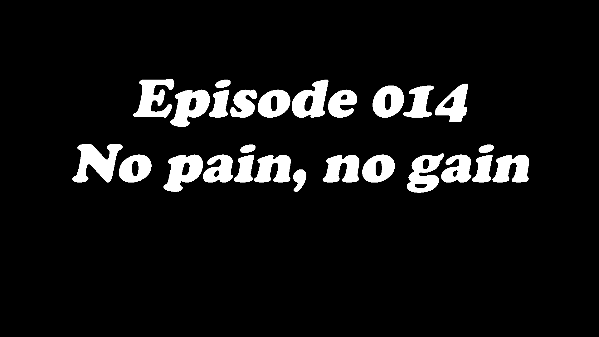 Episode 014 - No pain, no gain